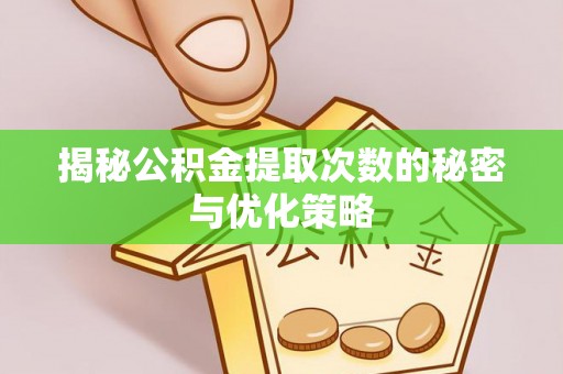 息烽揭秘公积金提取次数的秘密与优化策略