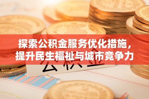 息烽探索公积金服务优化措施，提升民生福祉与城市竞争力