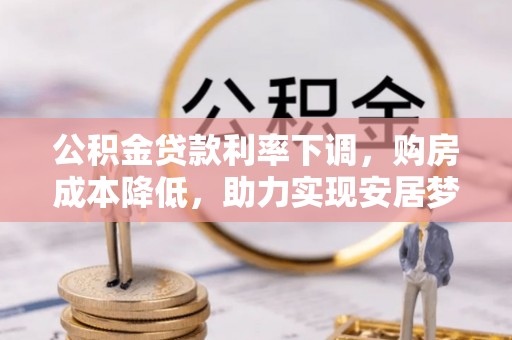 息烽公积金贷款利率下调，购房成本降低，助力实现安居梦