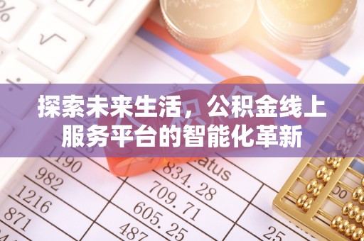 息烽探索未来生活，公积金线上服务平台的智能化革新