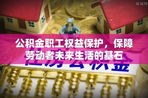 息烽公积金职工权益保护，保障劳动者未来生活的基石
