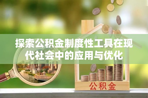 息烽探索公积金制度性工具在现代社会中的应用与优化