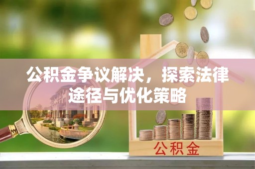 息烽公积金争议解决，探索法律途径与优化策略