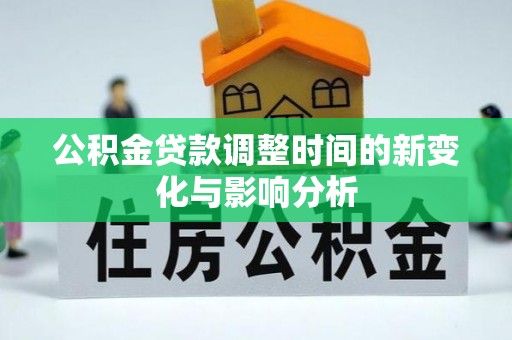 息烽公积金贷款调整时间的新变化与影响分析
