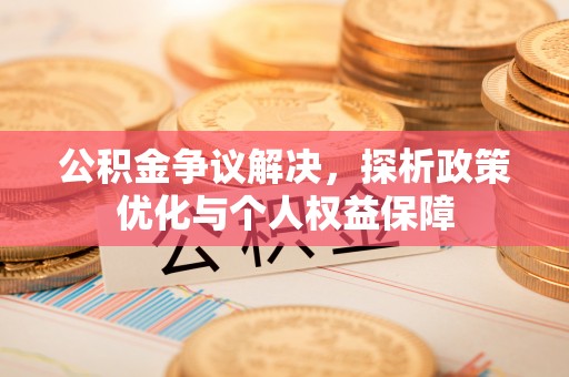 息烽公积金争议解决，探析政策优化与个人权益保障