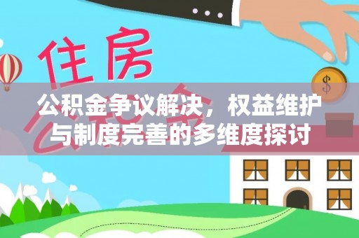 息烽公积金争议解决，权益维护与制度完善的多维度探讨