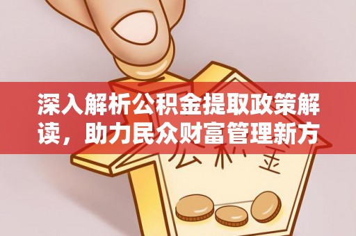 息烽深入解析公积金提取政策解读，助力民众财富管理新方向