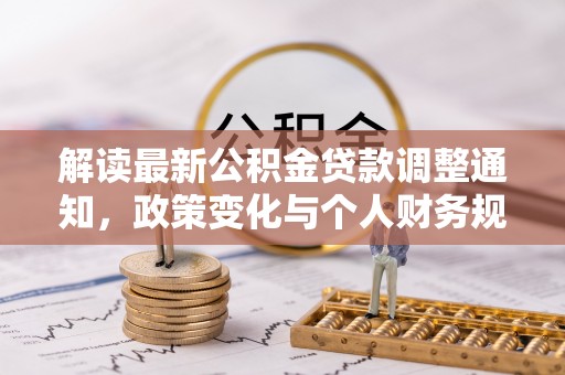 息烽解读最新公积金贷款调整通知，政策变化与个人财务规划