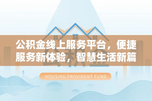 息烽公积金线上服务平台，便捷服务新体验，智慧生活新篇章