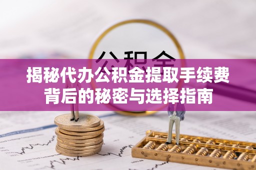息烽揭秘代办公积金提取手续费背后的秘密与选择指南
