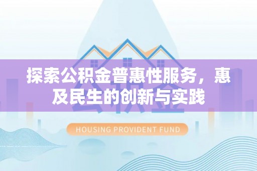 息烽探索公积金普惠性服务，惠及民生的创新与实践