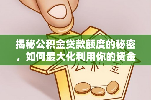 息烽揭秘公积金贷款额度的秘密，如何最大化利用你的资金