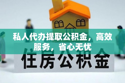 息烽私人代办提取公积金，高效服务，省心无忧