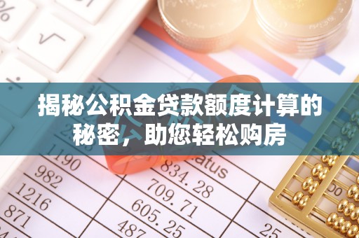 息烽揭秘公积金贷款额度计算的秘密，助您轻松购房