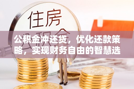 息烽公积金冲还贷，优化还款策略，实现财务自由的智慧选择