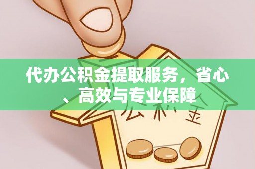 息烽代办公积金提取服务，省心、高效与专业保障