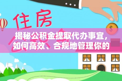 息烽揭秘公积金提取代办事宜，如何高效、合规地管理你的财务未来