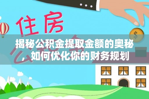 息烽揭秘公积金提取金额的奥秘，如何优化你的财务规划