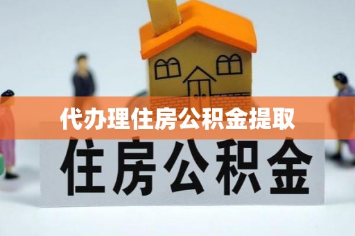 息烽代办理住房公积金提取