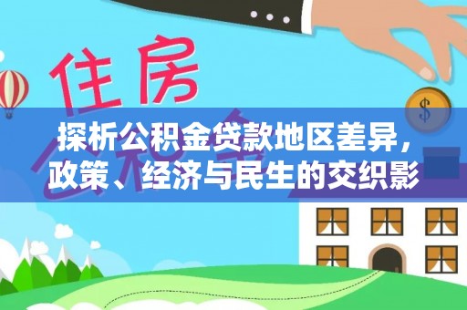 息烽探析公积金贷款地区差异，政策、经济与民生的交织影响