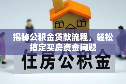 息烽揭秘公积金贷款流程，轻松搞定买房资金问题