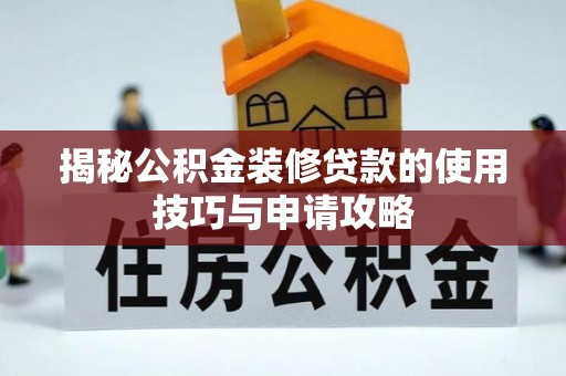 息烽揭秘公积金装修贷款的使用技巧与申请攻略