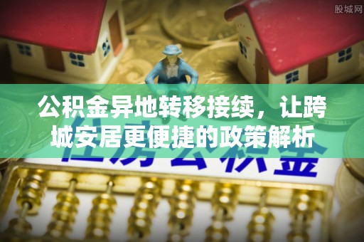 息烽公积金异地转移接续，让跨城安居更便捷的政策解析