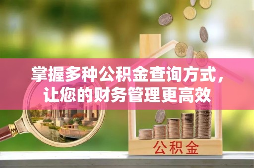 息烽掌握多种公积金查询方式，让您的财务管理更高效
