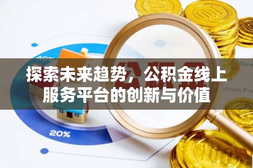 息烽探索未来趋势，公积金线上服务平台的创新与价值