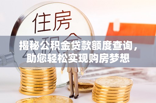 息烽揭秘公积金贷款额度查询，助您轻松实现购房梦想