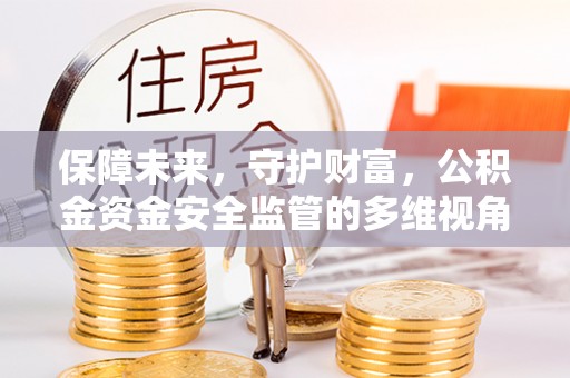息烽保障未来，守护财富，公积金资金安全监管的多维视角