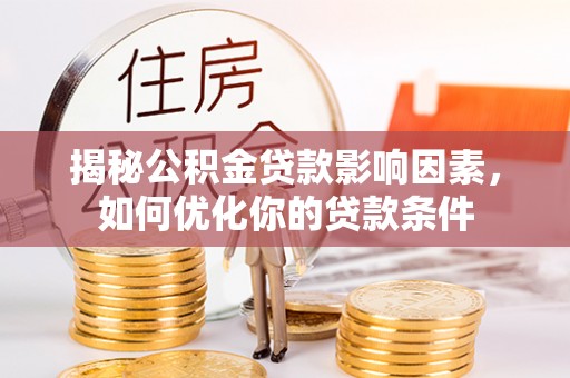 息烽揭秘公积金贷款影响因素，如何优化你的贷款条件