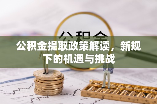息烽公积金提取政策解读，新规下的机遇与挑战