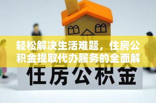 息烽轻松解决生活难题，住房公积金提取代办服务的全面解析