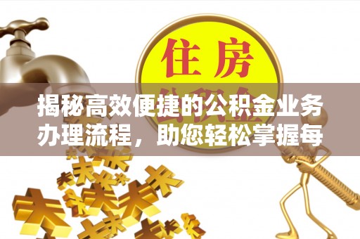 息烽揭秘高效便捷的公积金业务办理流程，助您轻松掌握每一步