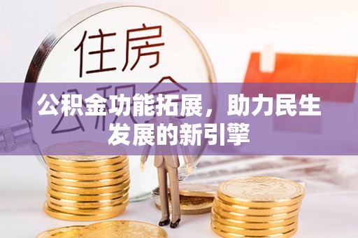 息烽公积金功能拓展，助力民生发展的新引擎