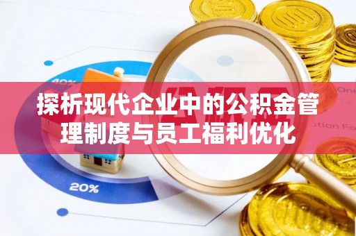 息烽探析现代企业中的公积金管理制度与员工福利优化