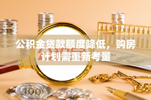 息烽公积金贷款额度降低，购房计划需重新考量