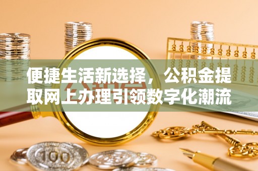 息烽便捷生活新选择，公积金提取网上办理引领数字化潮流