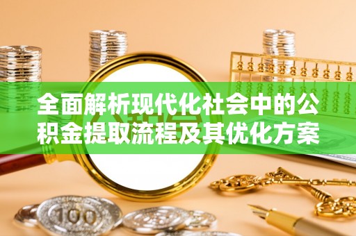 息烽全面解析现代化社会中的公积金提取流程及其优化方案