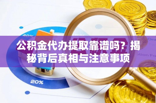 息烽公积金代办提取靠谱吗？揭秘背后真相与注意事项