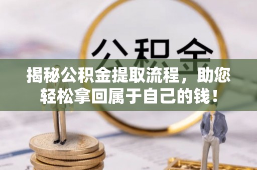 息烽揭秘公积金提取流程，助您轻松拿回属于自己的钱！