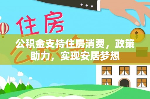 息烽公积金支持住房消费，政策助力，实现安居梦想