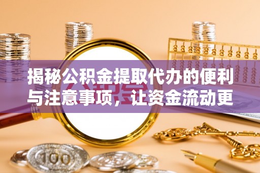 息烽揭秘公积金提取代办的便利与注意事项，让资金流动更高效