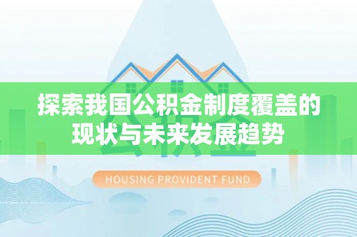 息烽探索我国公积金制度覆盖的现状与未来发展趋势