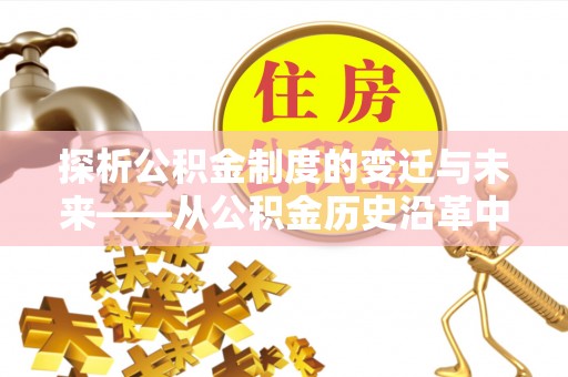息烽探析公积金制度的变迁与未来——从公积金历史沿革中读懂社会福利发展