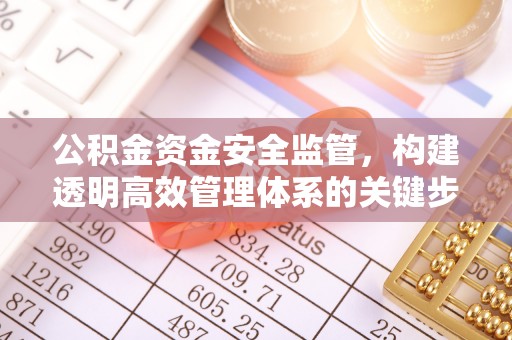 息烽公积金资金安全监管，构建透明高效管理体系的关键步骤