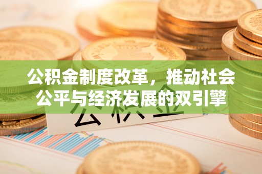 息烽公积金制度改革，推动社会公平与经济发展的双引擎