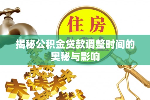 息烽揭秘公积金贷款调整时间的奥秘与影响