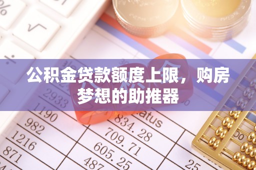息烽公积金贷款额度上限，购房梦想的助推器